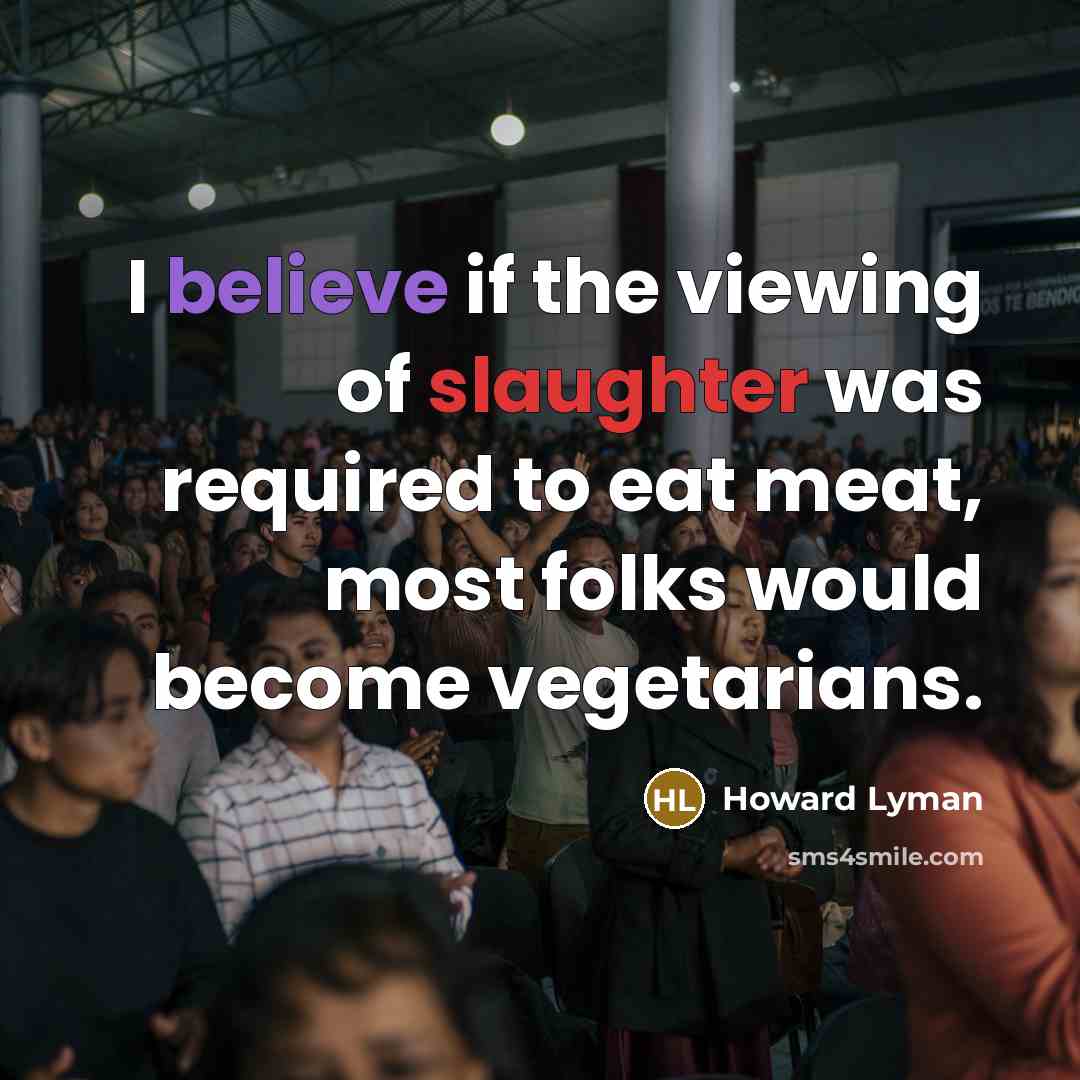 “I believe if the viewing of slaughter was required to…” quote by Howard Lyman