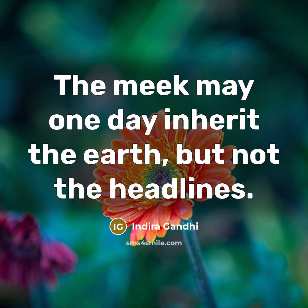 “The meek may one day inherit the earth, but not…” quote by Indira Gandhi