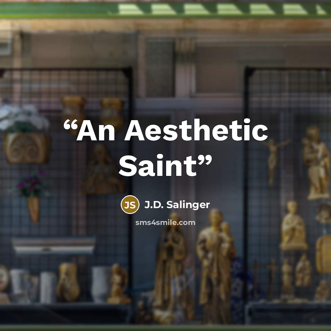 “An Aesthetic Saint” quote by J.D. Salinger