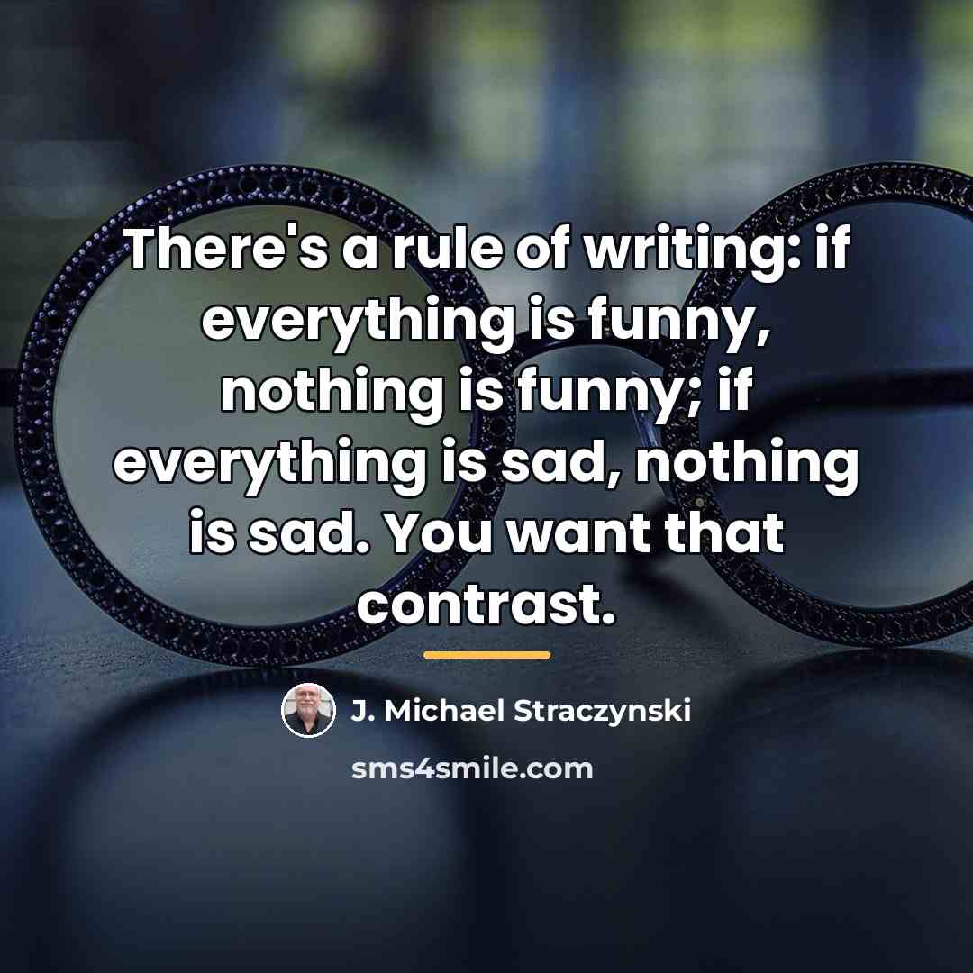 “There's a rule of writing: if everything is funny, nothing…” quote by J. Michael Straczynski