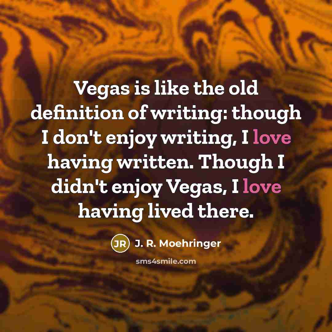 “Vegas is like the old definition of writing: though I…” quote by J. R. Moehringer