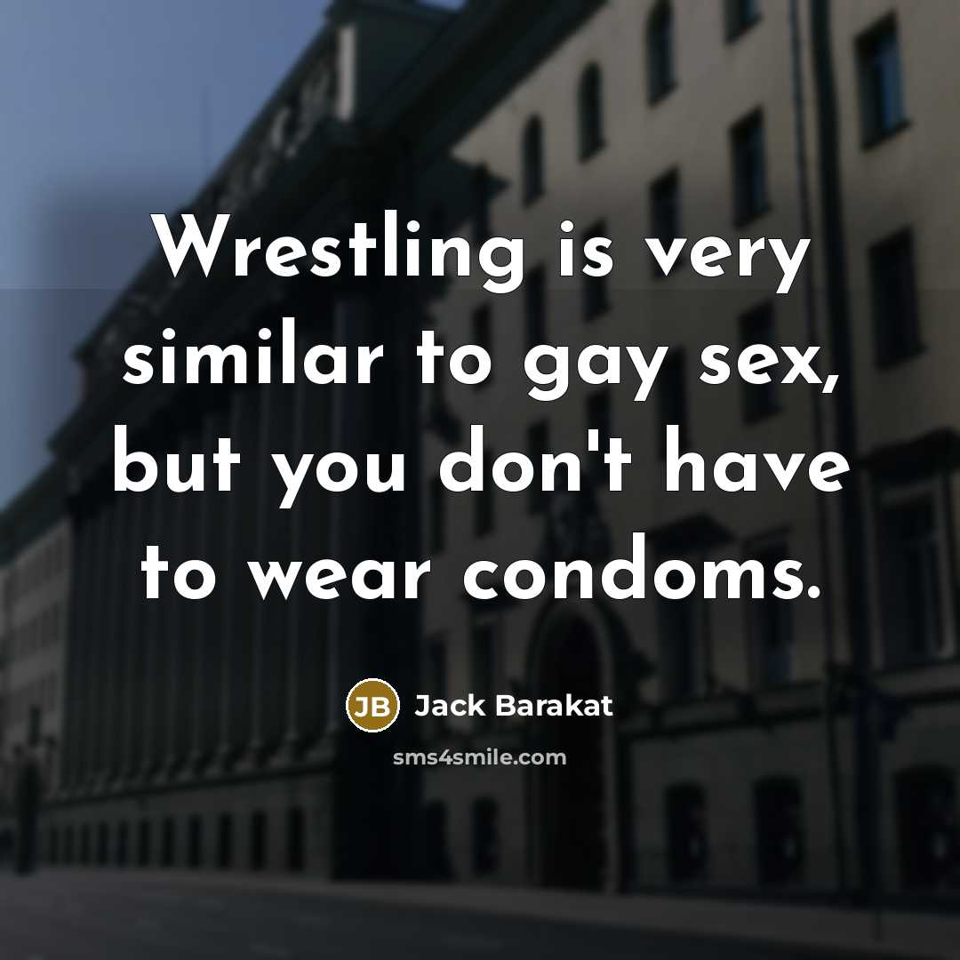 “Wrestling is very similar to gay sex, but you don't…” quote by Jack Barakat