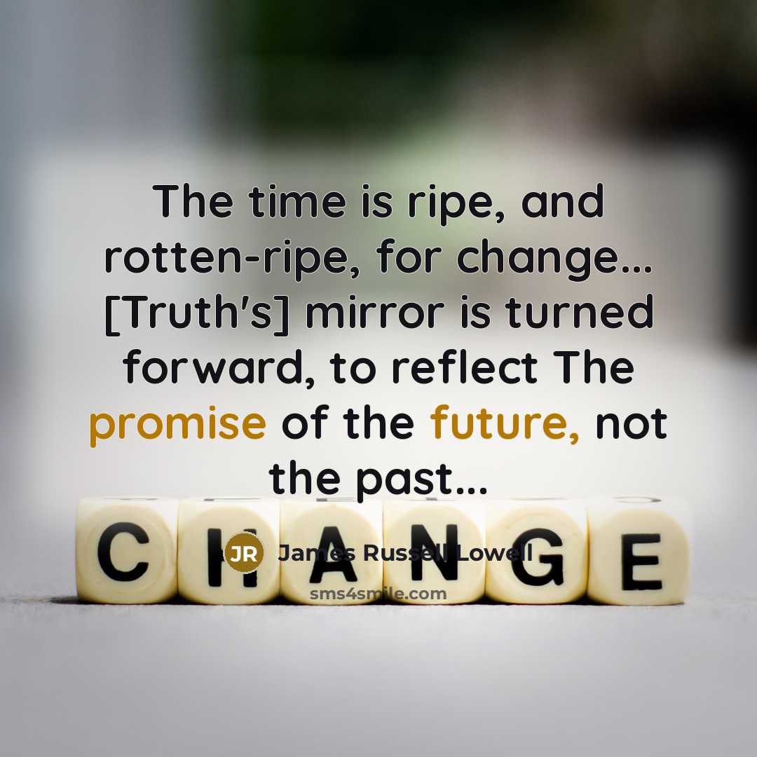 “The time is ripe, and rotten-ripe, for change... [Truth's] mirror…” quote by James Russell Lowell