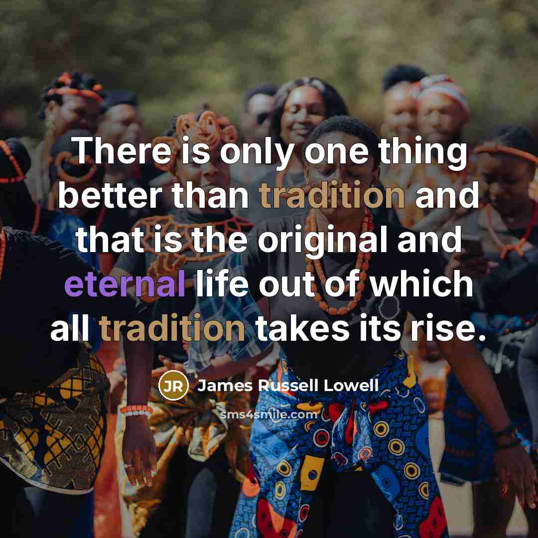 “There is only one thing better than tradition and that…” quote by James Russell Lowell