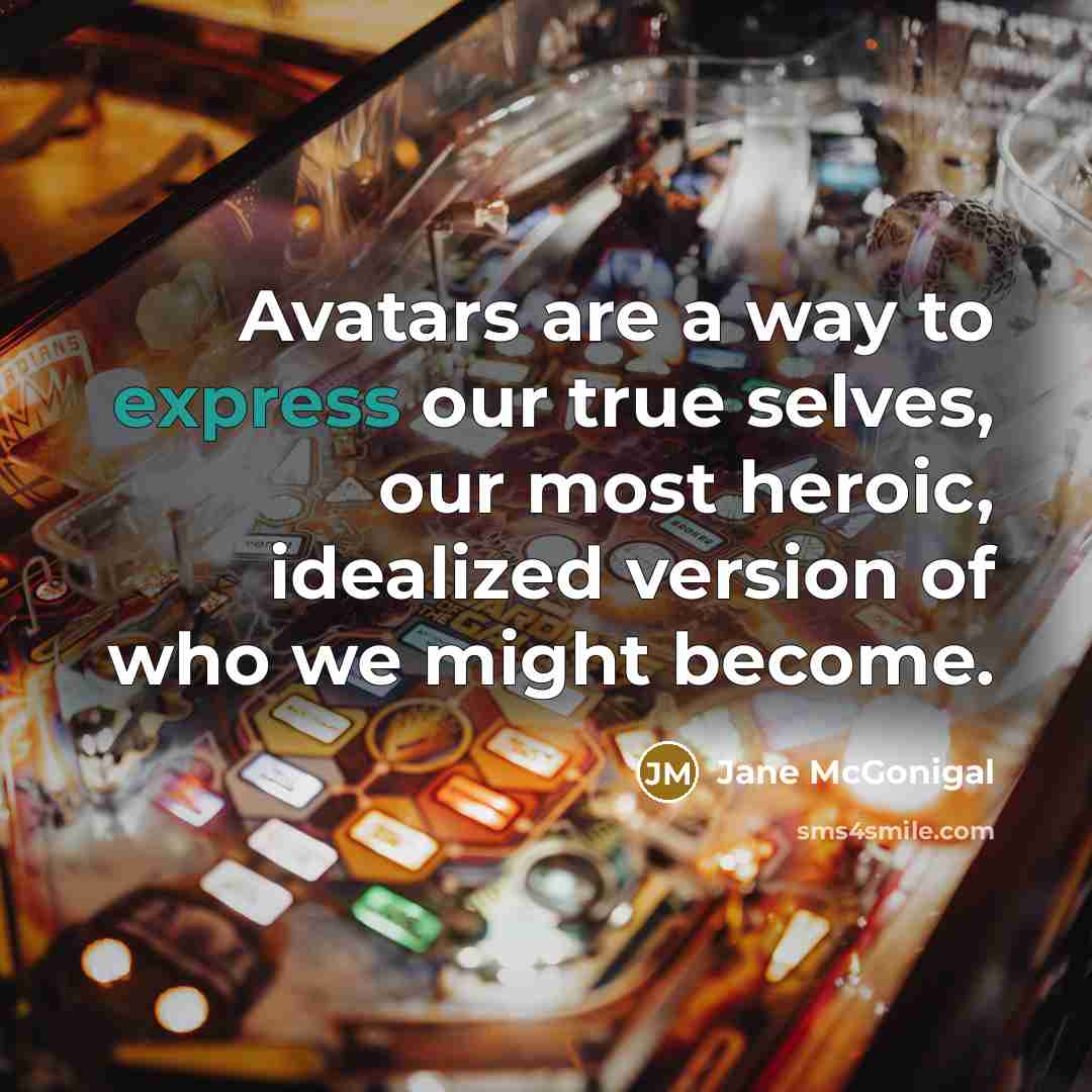 “Avatars are a way to express our true selves, our…” quote by Jane McGonigal
