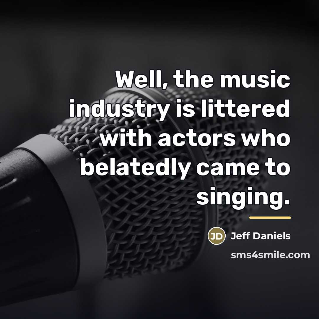 “Well, the music industry is littered with actors who belatedly…” quote by Jeff Daniels