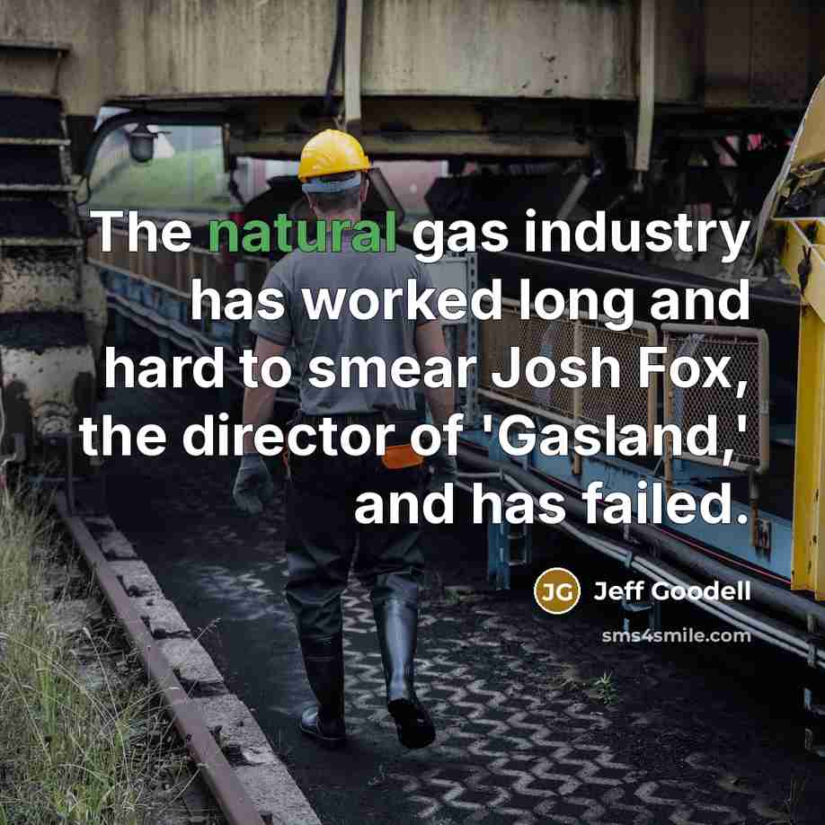 “The natural gas industry has worked long and hard to…” quote by Jeff Goodell