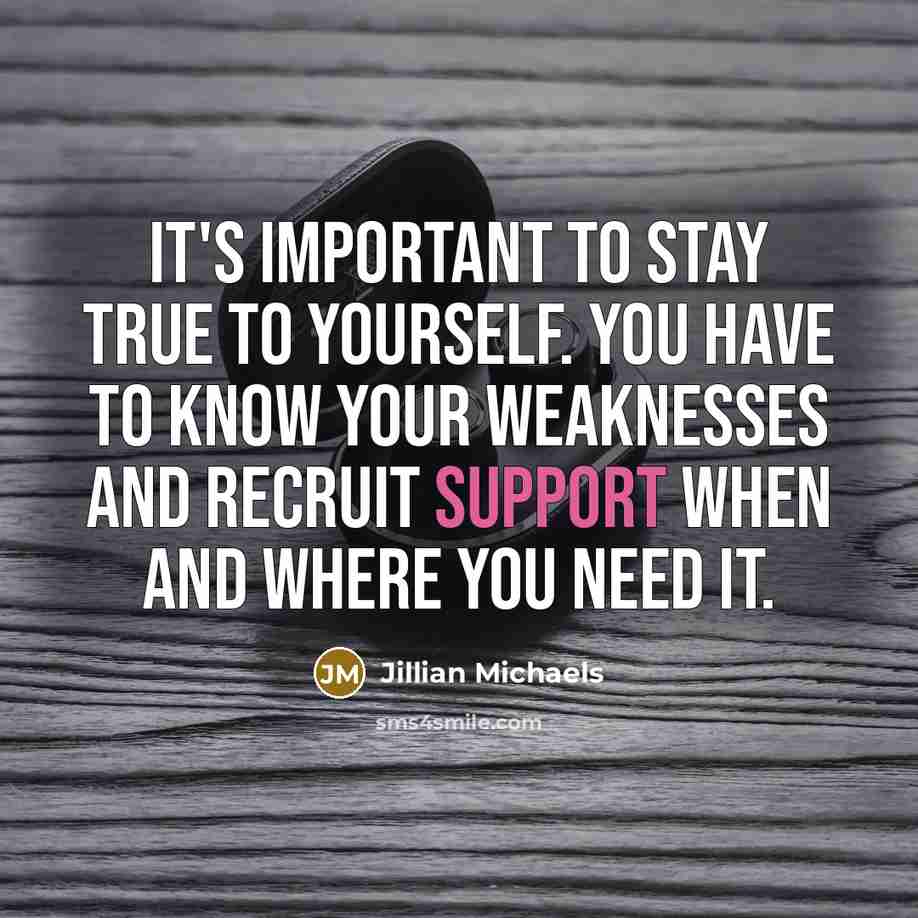 “It's important to stay true to yourself. You have to…” quote by Jillian Michaels