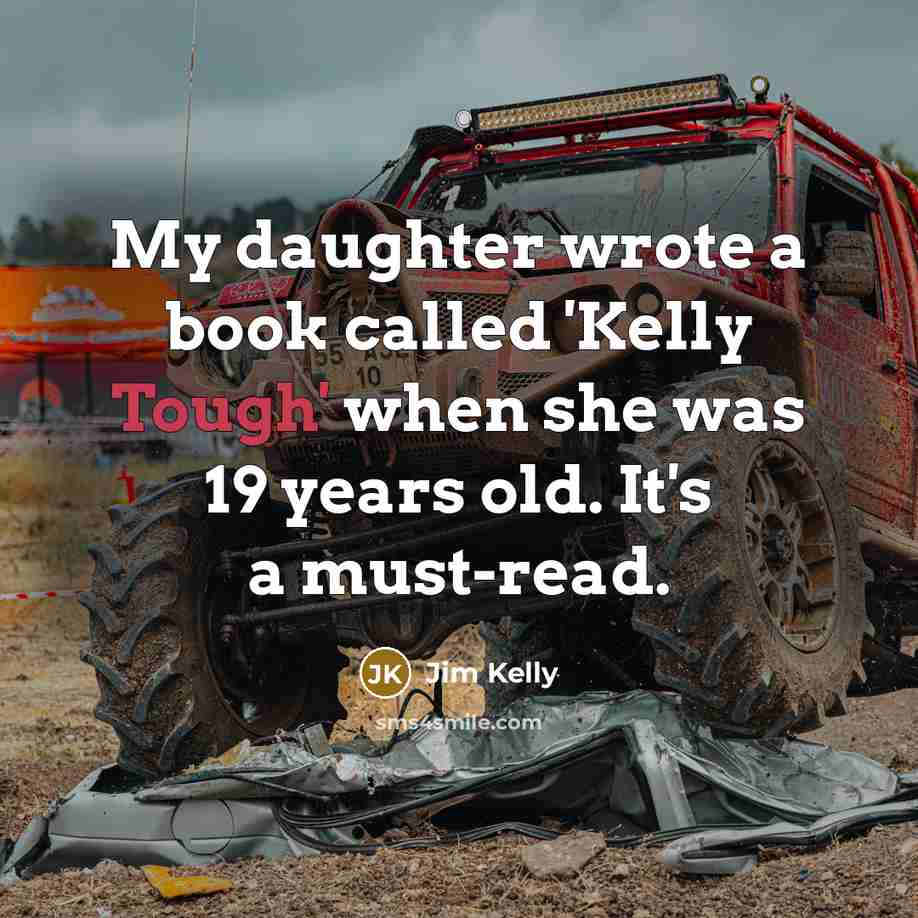 “My daughter wrote a book called 'Kelly Tough' when she…” quote by Jim Kelly