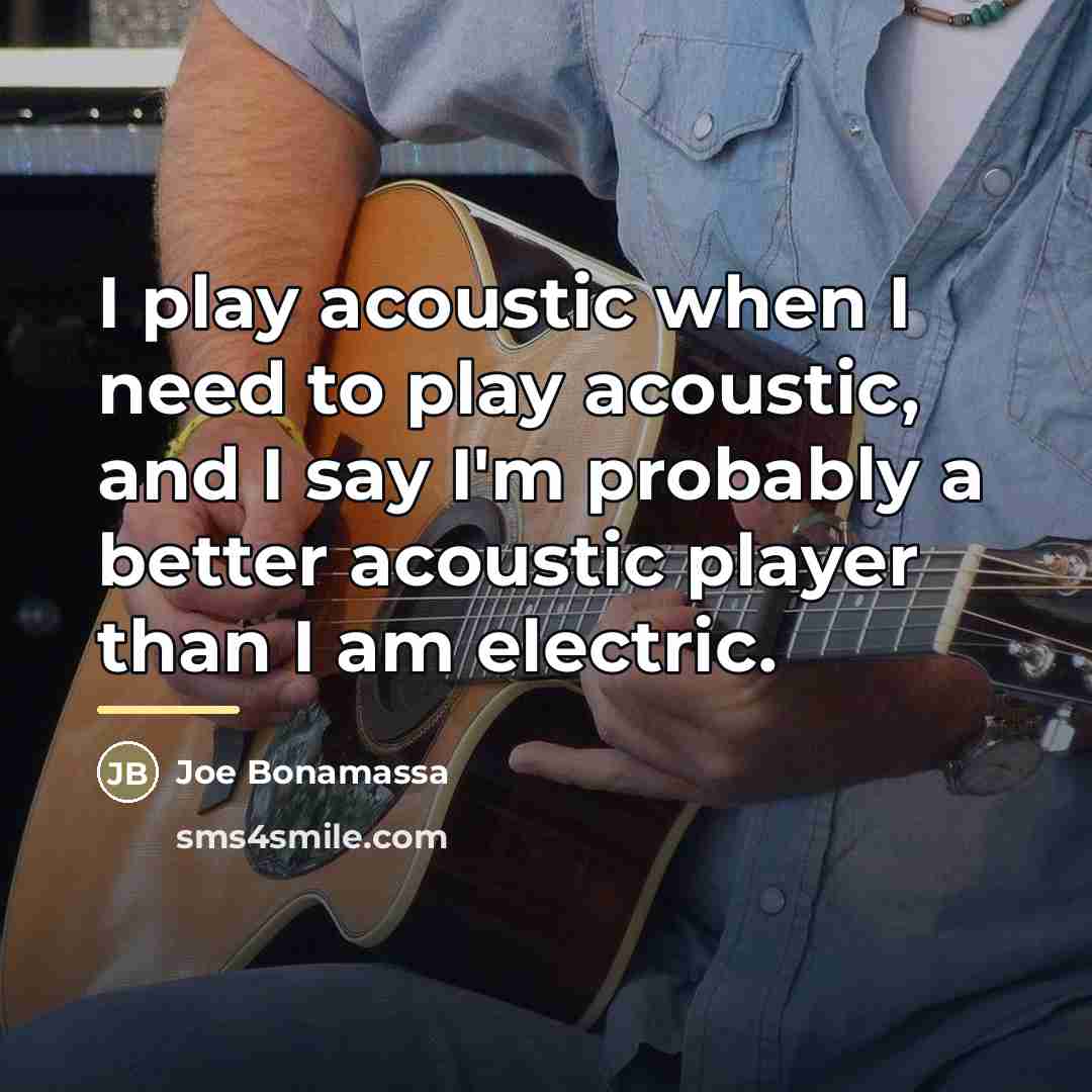 “I play acoustic when I need to play acoustic, and…” quote by Joe Bonamassa