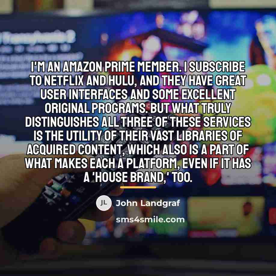 “I'm an Amazon Prime member. I subscribe to Netflix and…” quote by John Landgraf