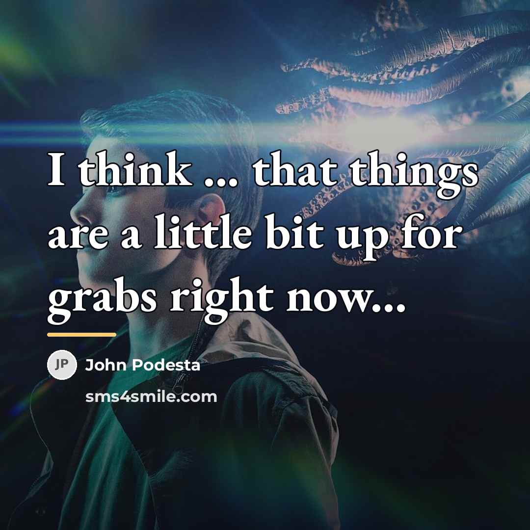 “I think ... that things are a little bit up…” quote by John Podesta
