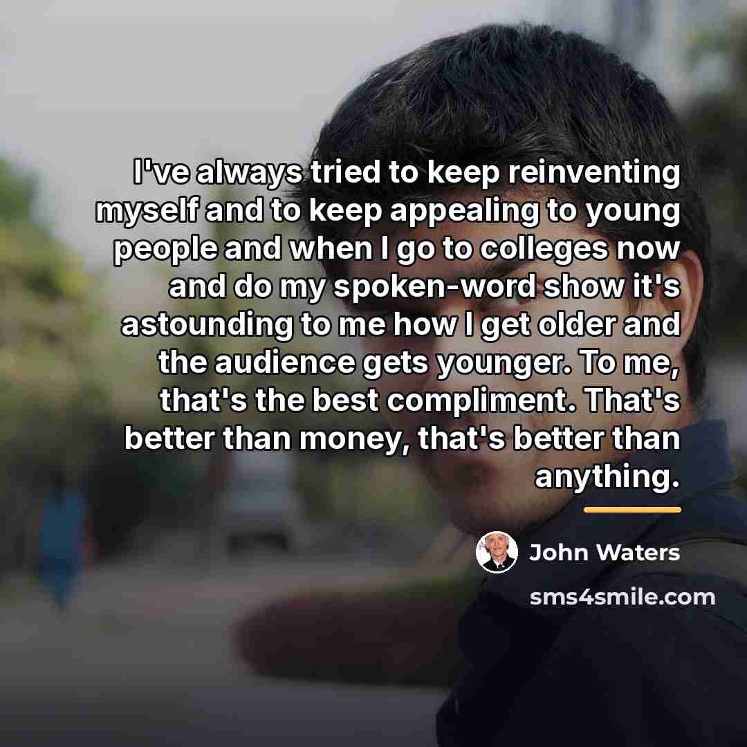 “I've always tried to keep reinventing myself and to keep…” quote by John Waters