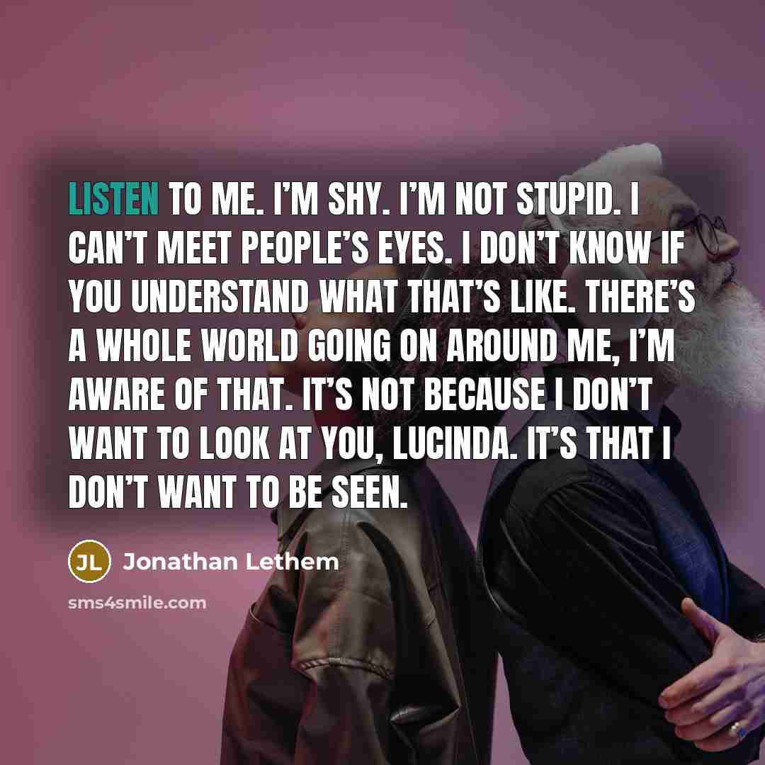 “Listen to me. I’m shy. I’m not stupid. I can’t…” quote by Jonathan Lethem