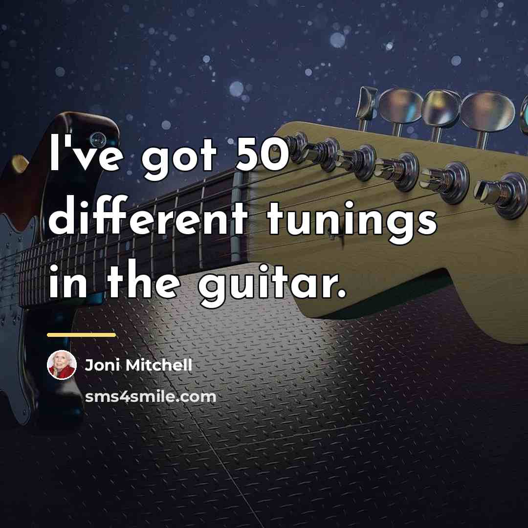 “I've got 50 different tunings in the guitar.…” quote by Joni Mitchell