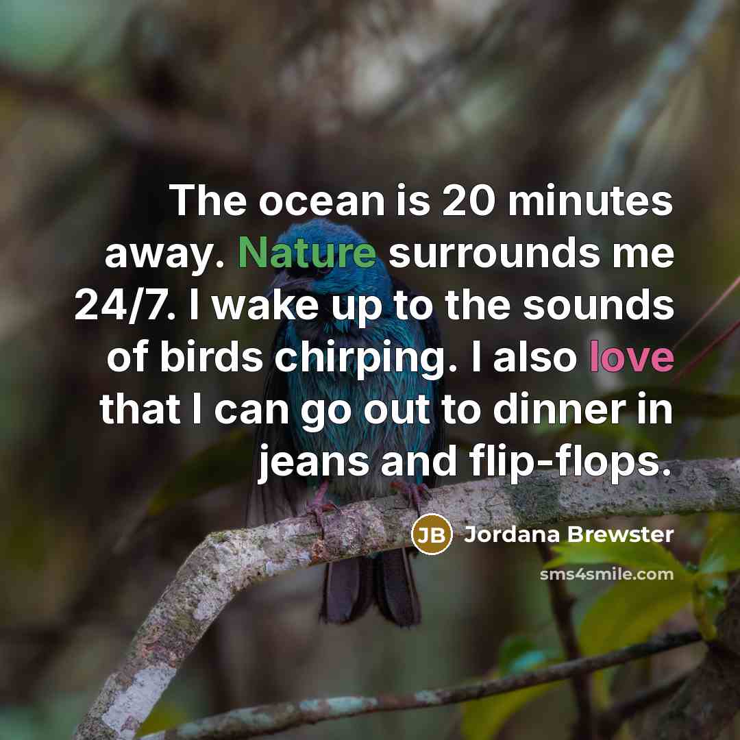 “The ocean is 20 minutes away. Nature surrounds me 24/7.…” quote by Jordana Brewster