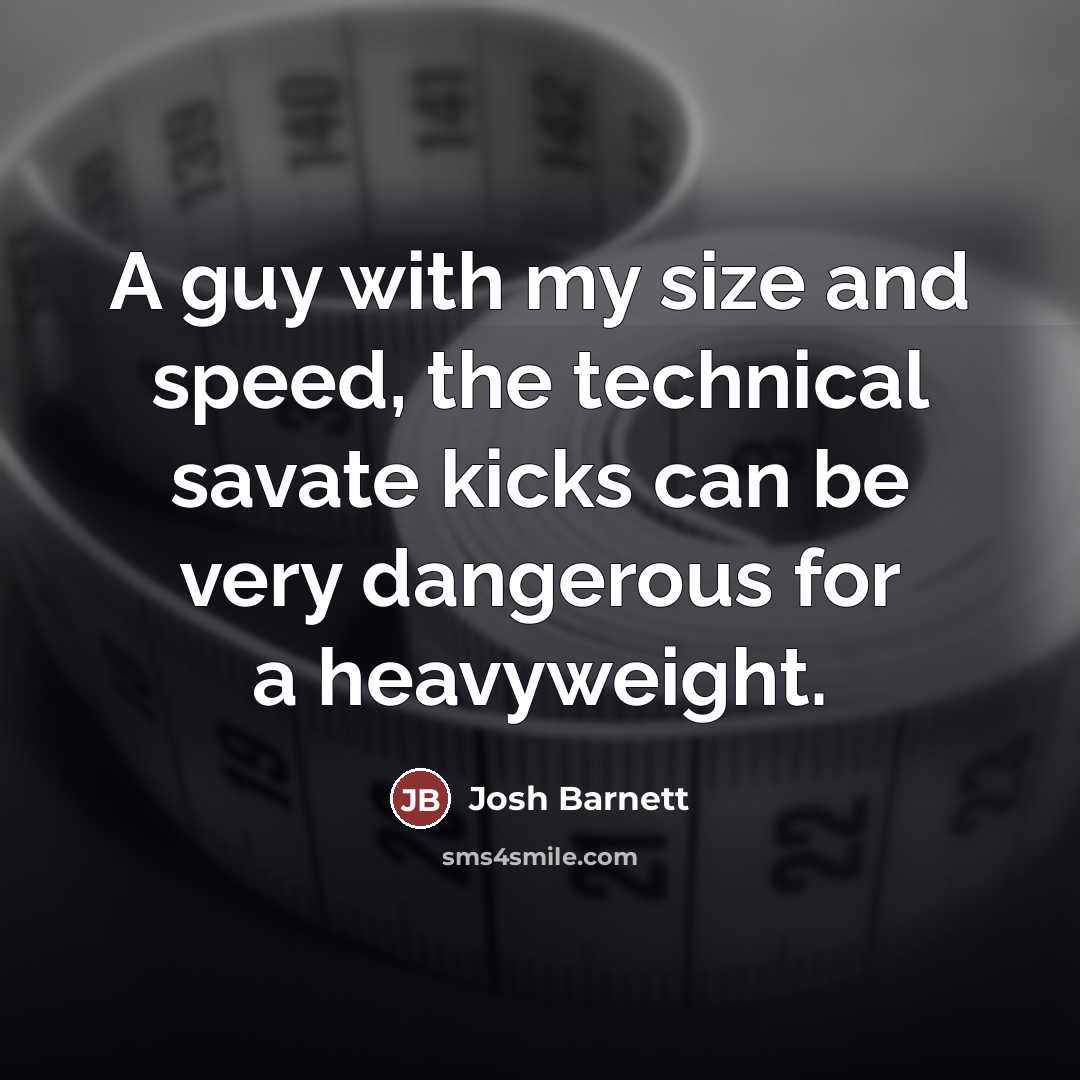 “A guy with my size and speed, the technical savate…” quote by Josh Barnett