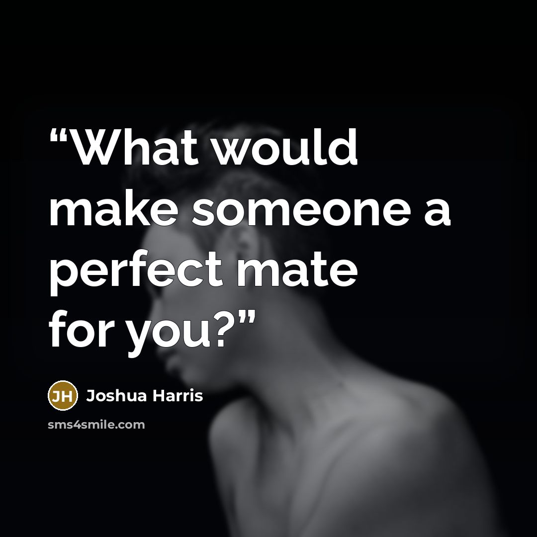 “What would make someone a perfect mate for you?” quote by Joshua Harris