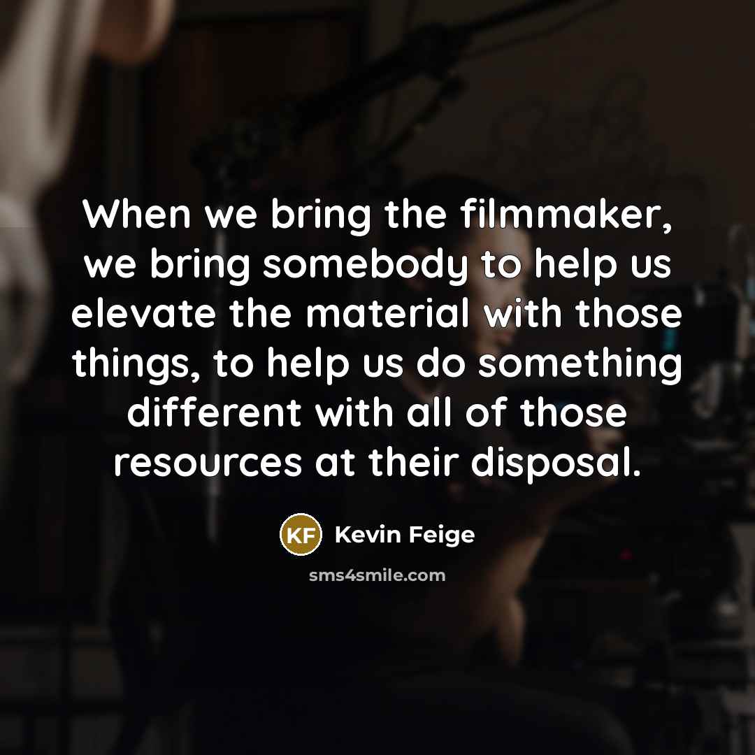 “When we bring the filmmaker, we bring somebody to help…” quote by Kevin Feige