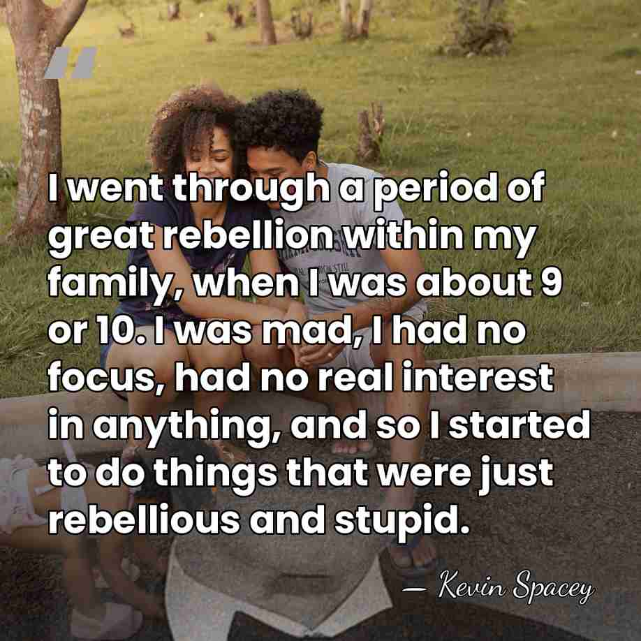 I went through a period of great rebellion within my family, when&hellip; - Kevin Spacey