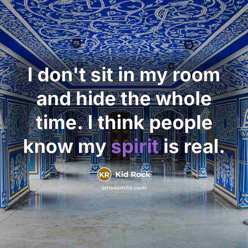 “I don't sit in my room and hide the whole…” quote by Kid Rock