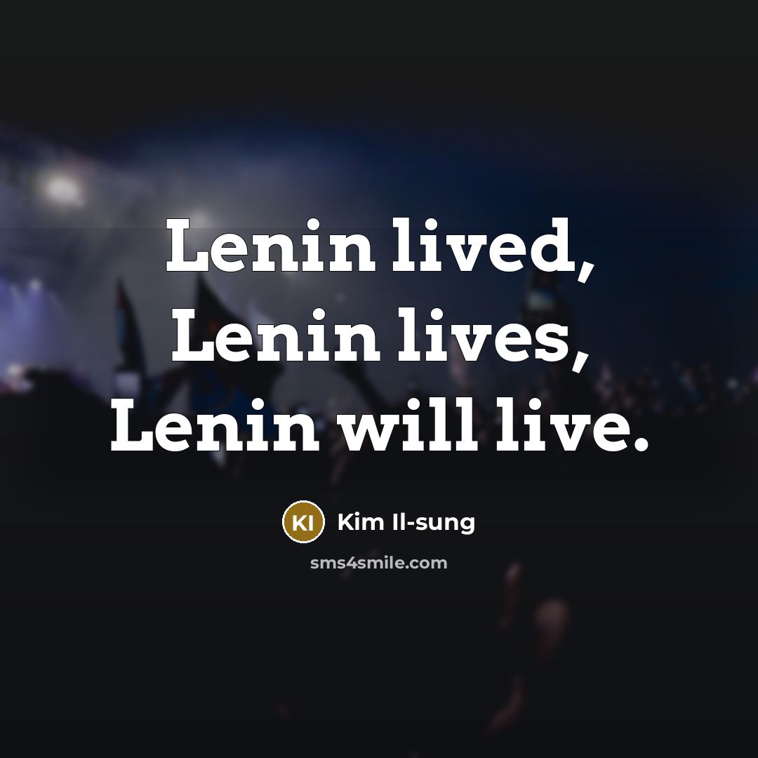 “Lenin lived, Lenin lives, Lenin will live.…” quote by Kim Il-sung