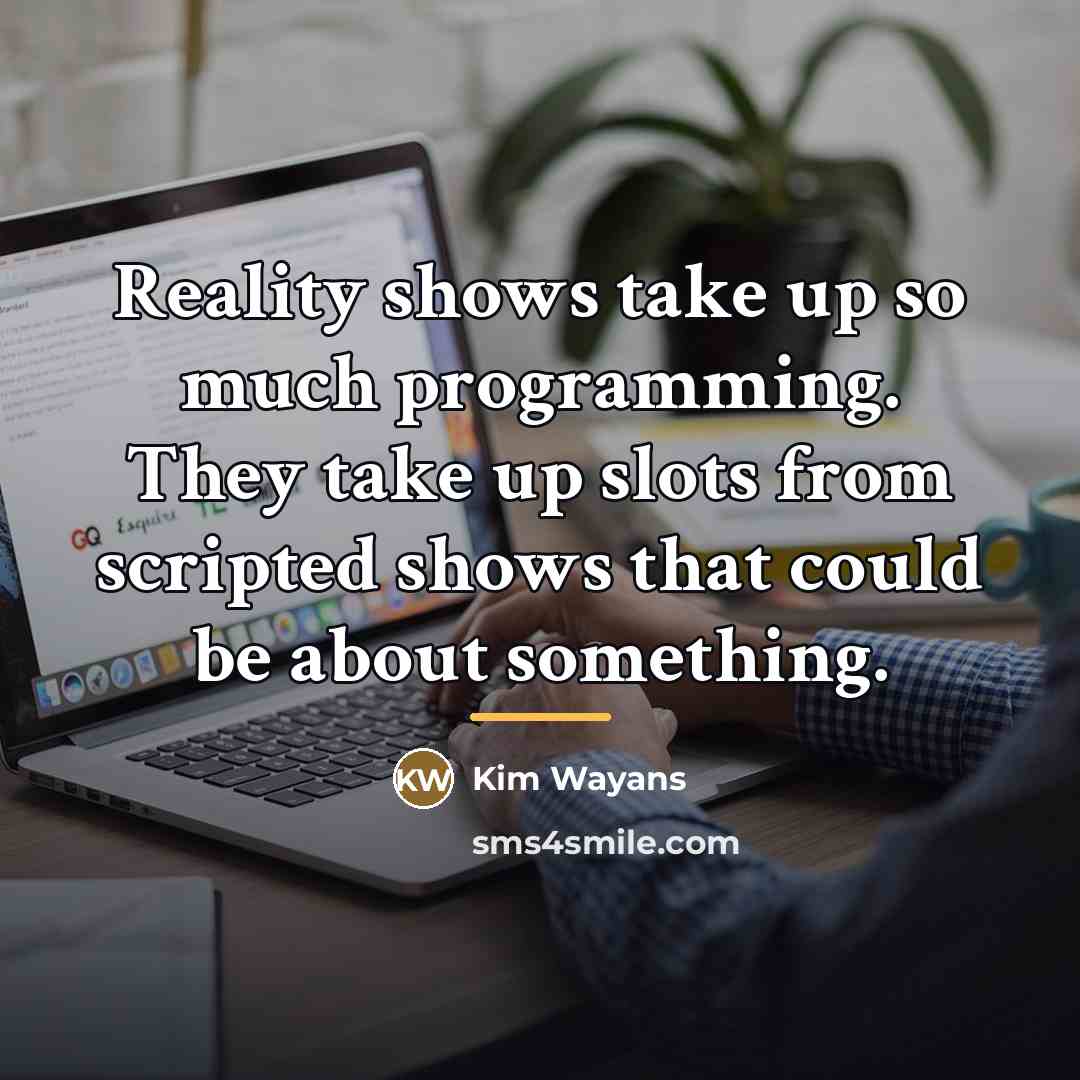“Reality shows take up so much programming. They take up…” quote by Kim Wayans