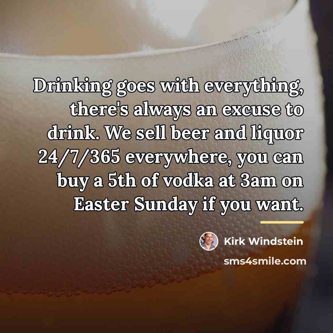 “Drinking goes with everything, there's always an excuse to drink.…” quote by Kirk Windstein