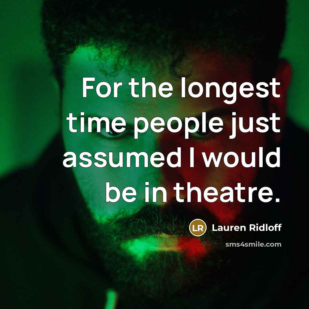 “For the longest time people just assumed I would be in theatre.” quote by Lauren Ridloff