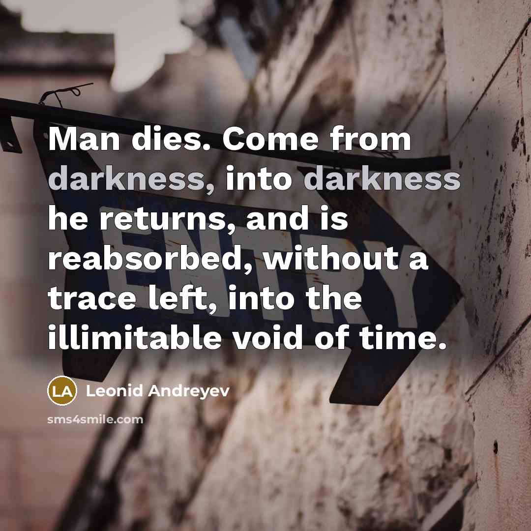 “Man dies. Come from darkness, into darkness he returns, and…” quote by Leonid Andreyev