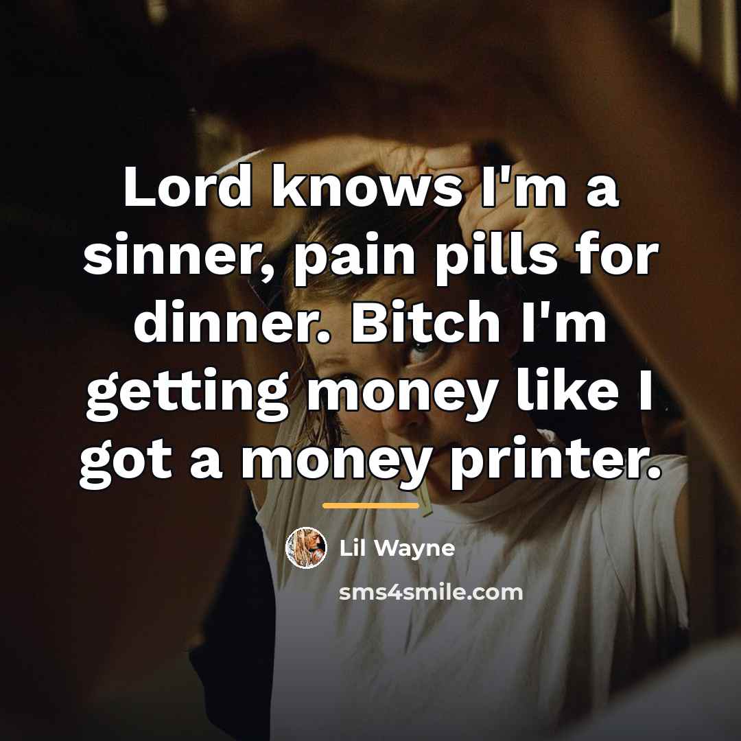 “Lord knows I'm a sinner, pain pills for dinner. Bitch…” quote by Lil Wayne
