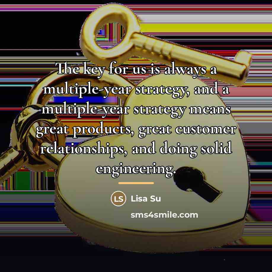 “The key for us is always a multiple-year strategy, and…” quote by Lisa Su