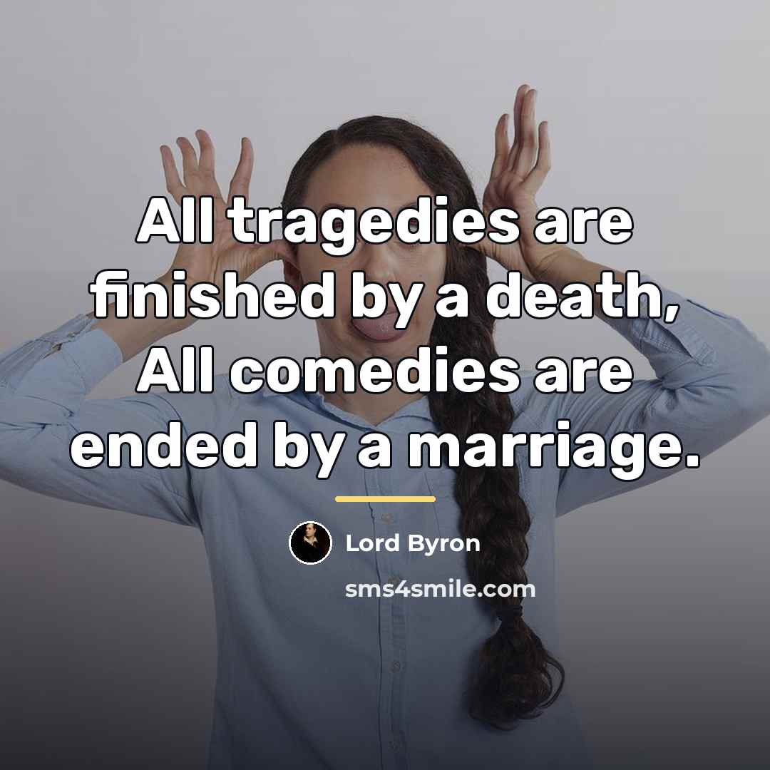 “All tragedies are finished by a death, All comedies are…” quote by Lord Byron