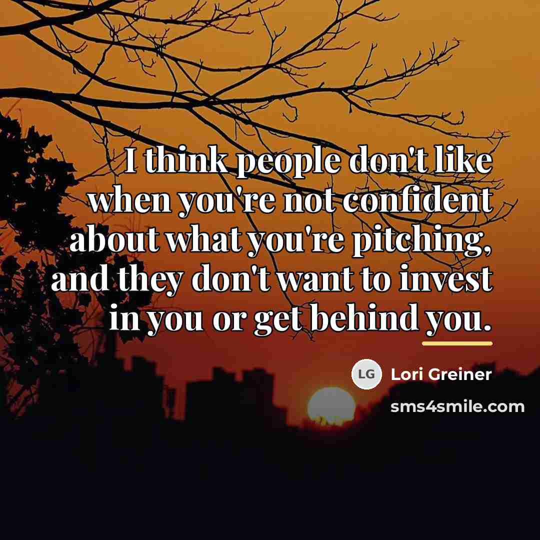 “I think people don't like when you're not confident about…” quote by Lori Greiner