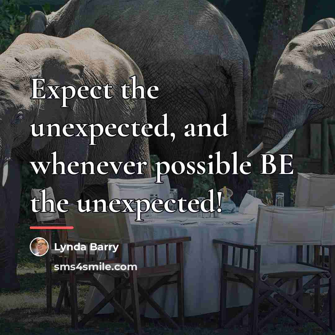 “Expect the unexpected, and whenever possible BE the unexpected!…” quote by Lynda Barry