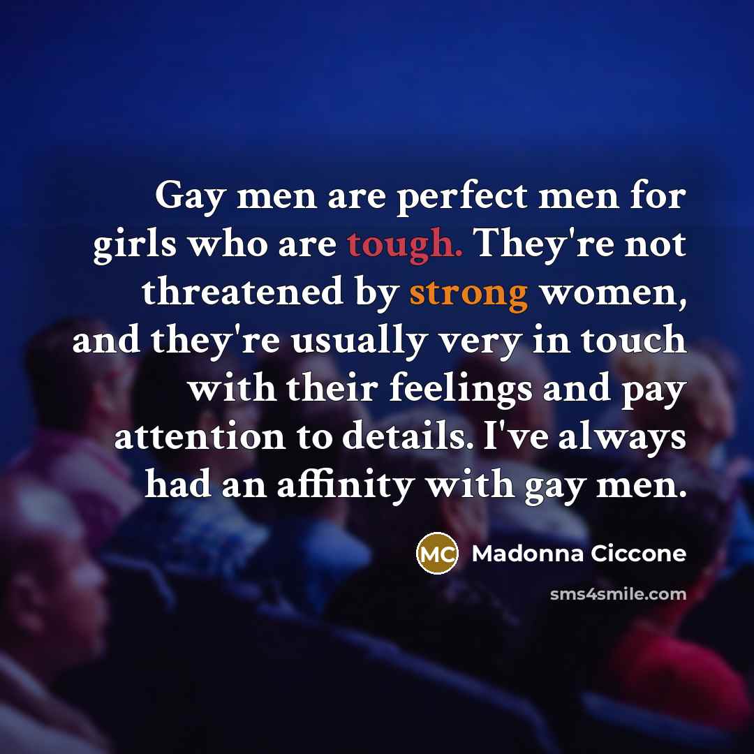 “Gay men are perfect men for girls who are tough.…” quote by Madonna Ciccone