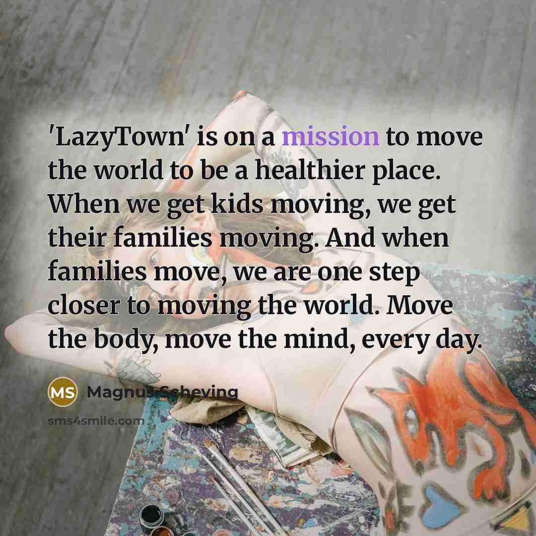 “'LazyTown' is on a mission to move the world to…” quote by Magnus Scheving
