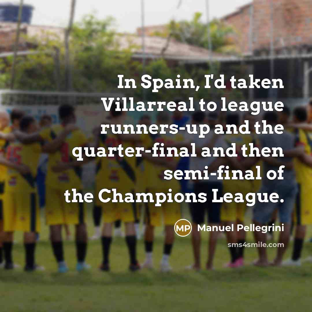 “In Spain, I'd taken Villarreal to league runners-up and the…” quote by Manuel Pellegrini