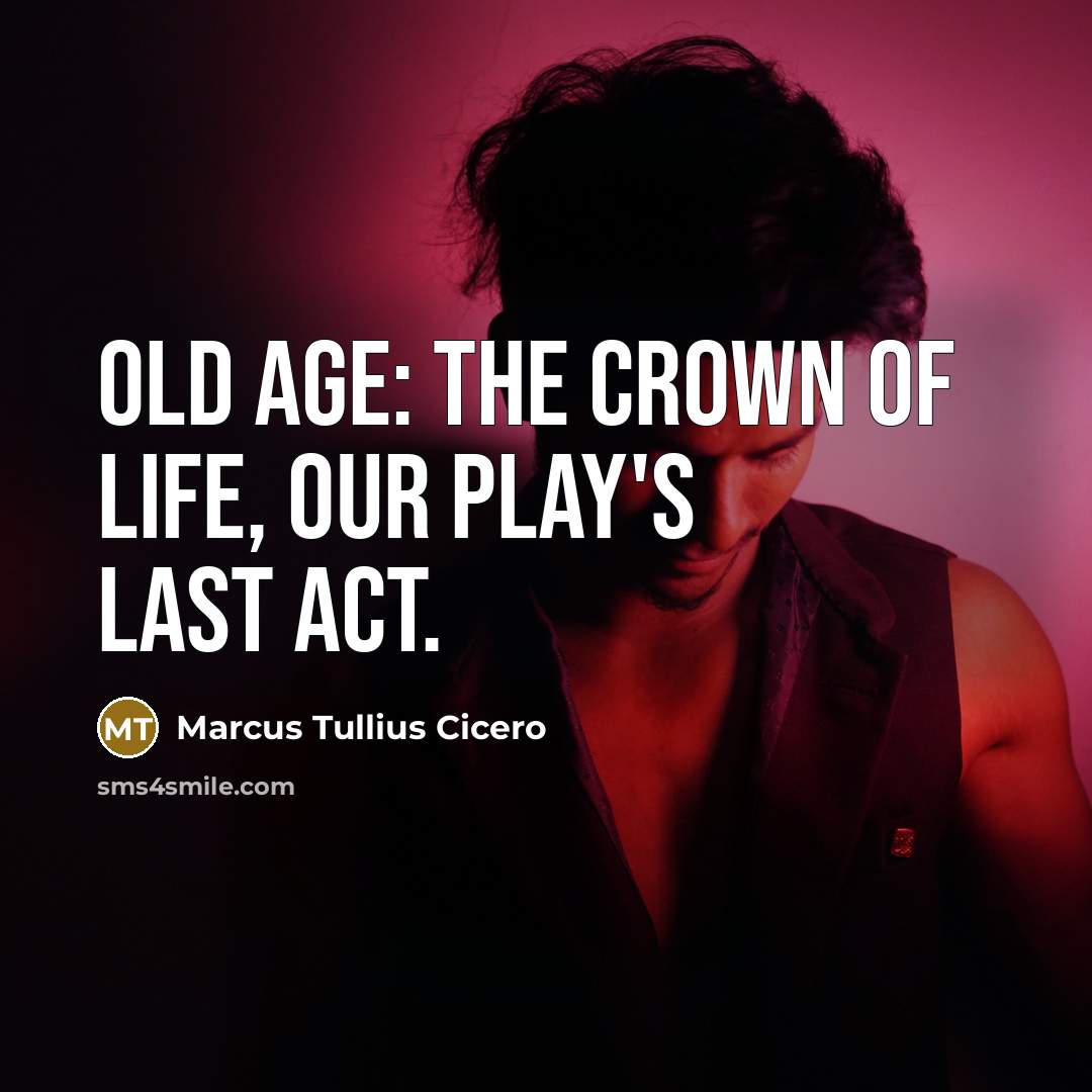 “Old age: the crown of life, our play's last act.” quote by Marcus Tullius Cicero