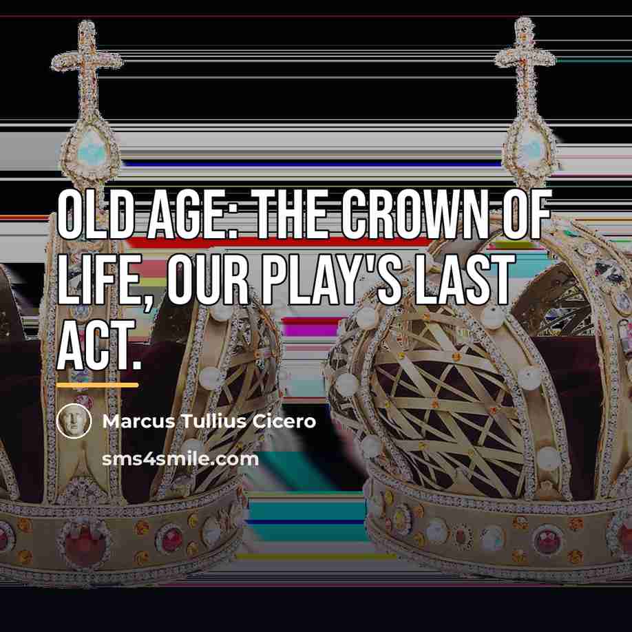 “Old age: the crown of life, our play's last act.…” quote by Marcus Tullius Cicero