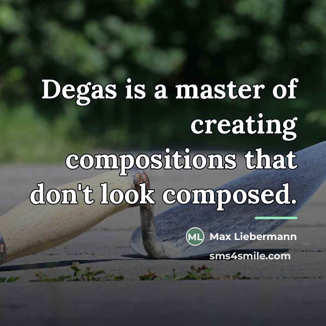 “Degas is a master of creating compositions that don't look…” quote by Max Liebermann