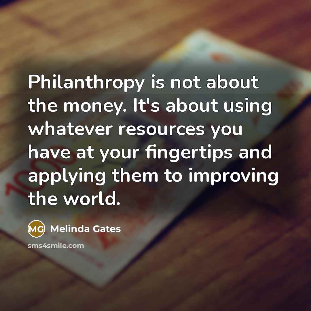 “Philanthropy is not about the money. It's about using whatever…” quote by Melinda Gates