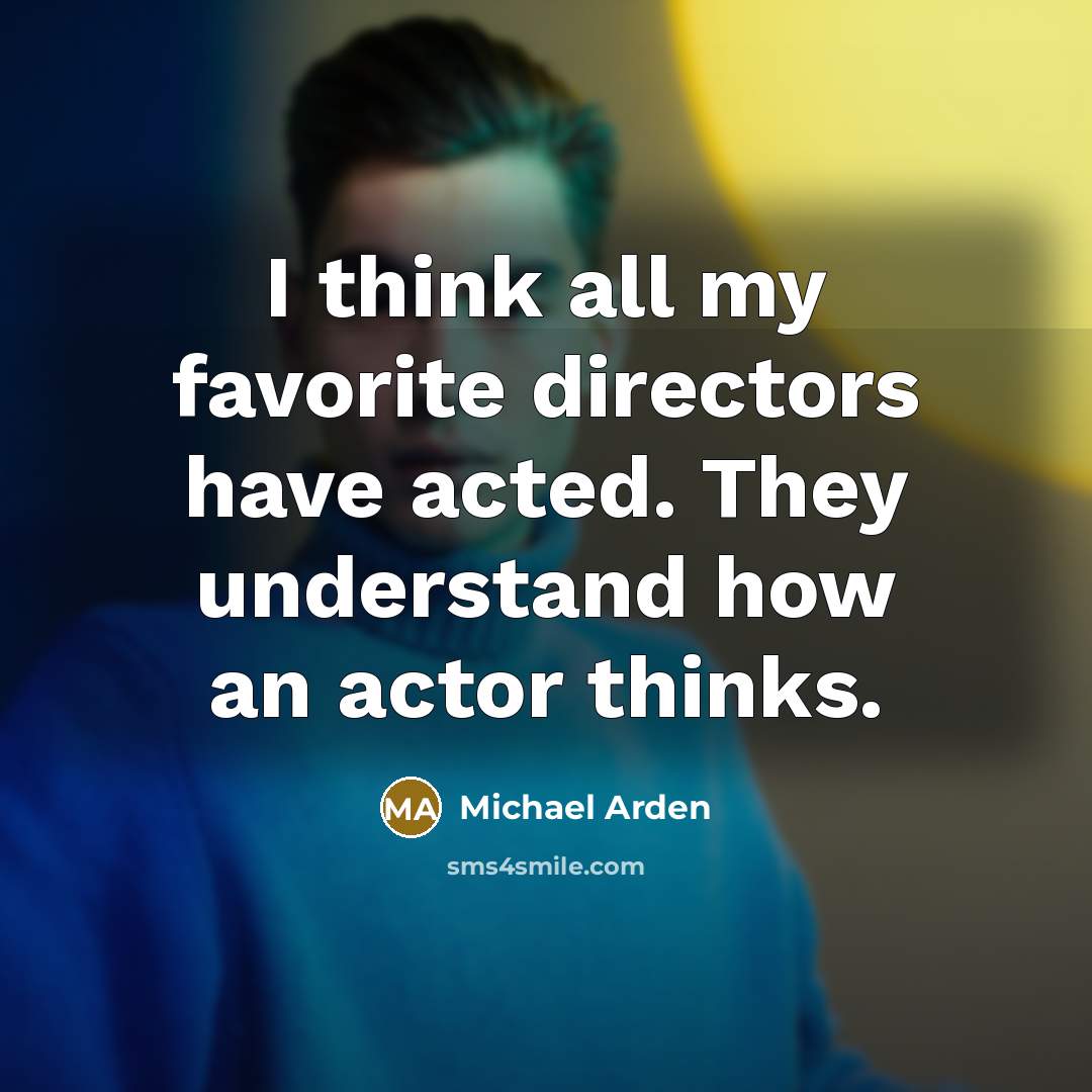 “I think all my favorite directors have acted. They understand…” quote by Michael Arden