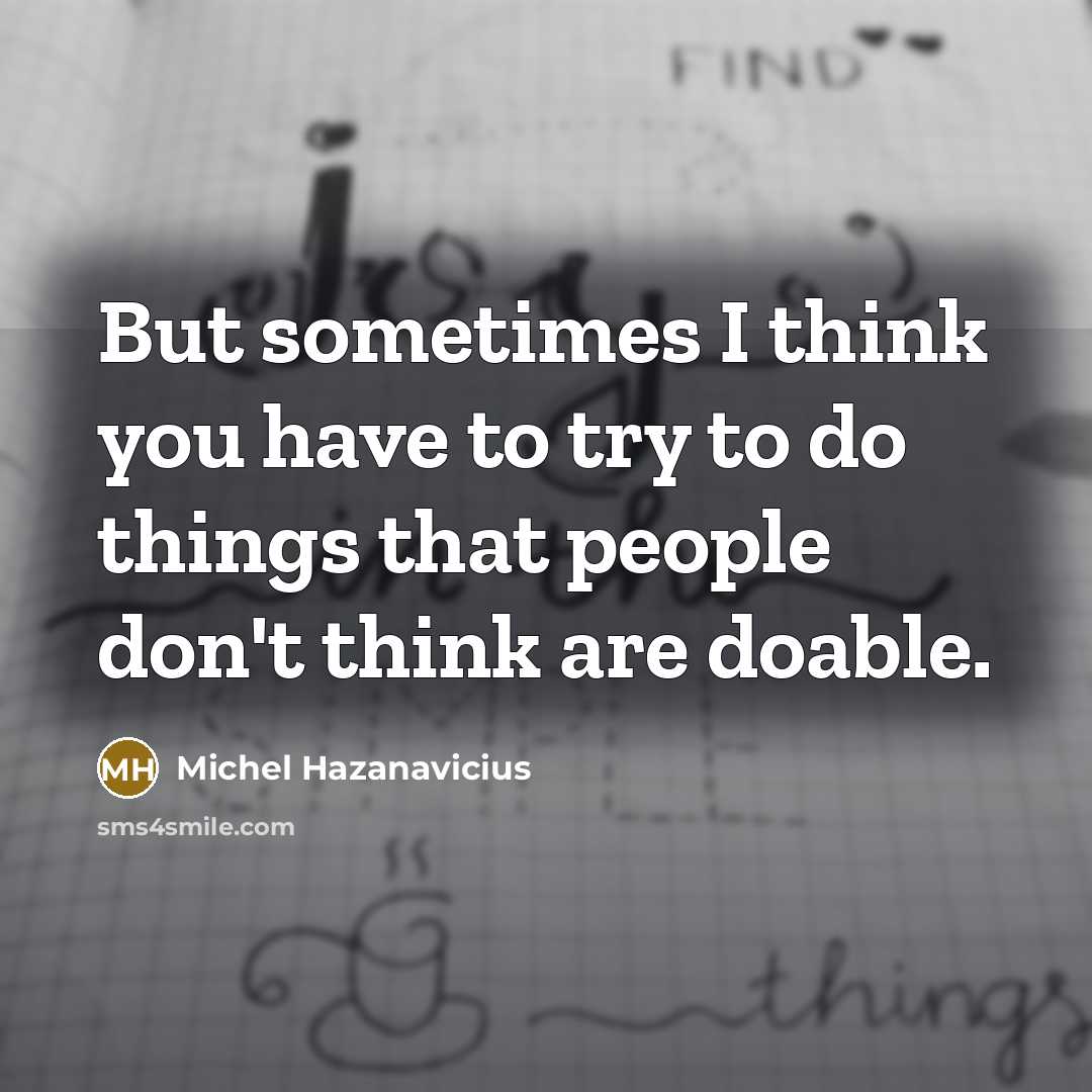 “But sometimes I think you have to try to do…” quote by Michel Hazanavicius