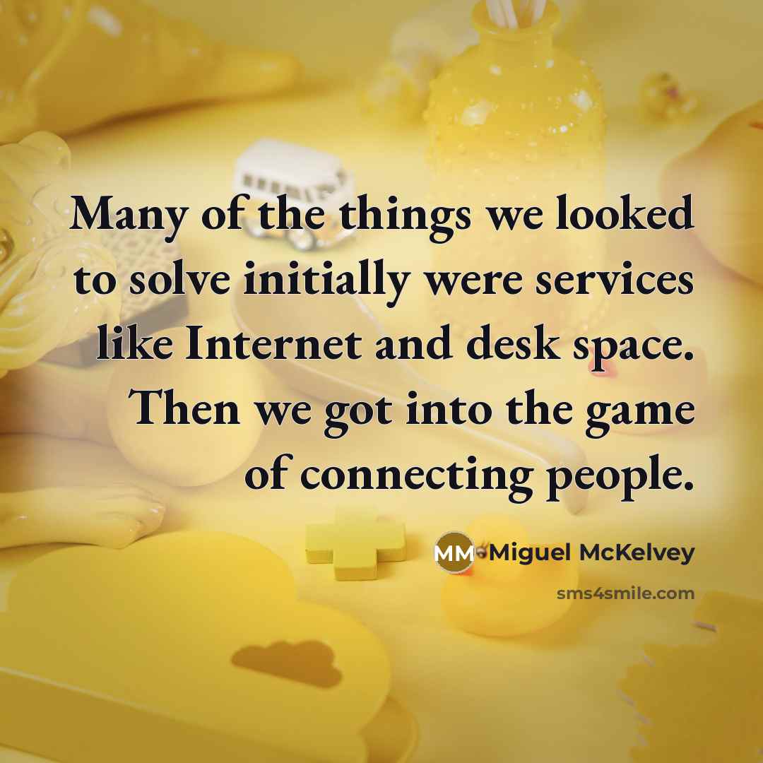 “Many of the things we looked to solve initially were…” quote by Miguel McKelvey