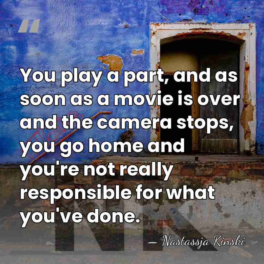 You play a part, and as soon as a movie is over&hellip; - Nastassja Kinski