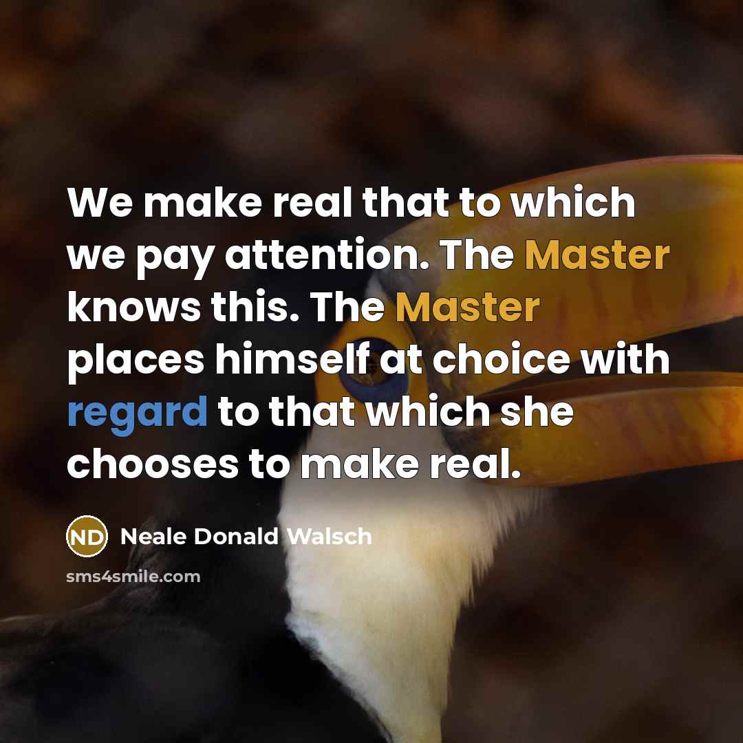 “We make real that to which we pay attention. The…” quote by Neale Donald Walsch