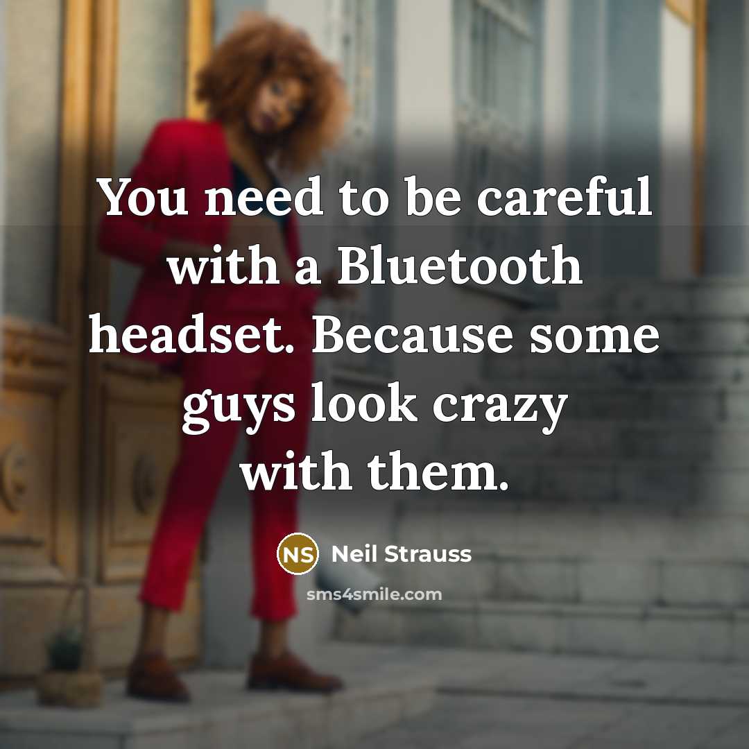 “You need to be careful with a Bluetooth headset. Because…” quote by Neil Strauss