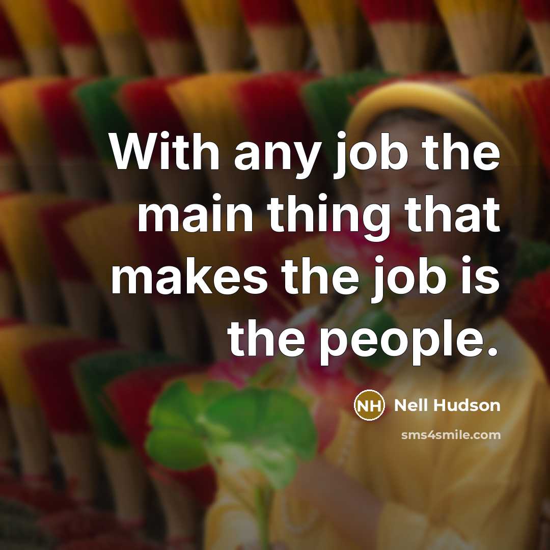 “With any job the main thing that makes the job…” quote by Nell Hudson