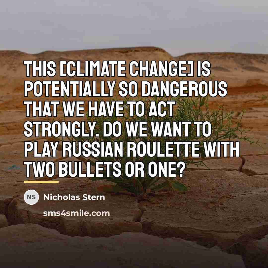 “This [climate change] is potentially so dangerous that we have…” quote by Nicholas Stern